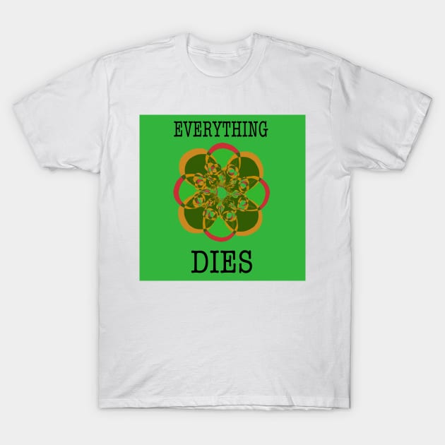 Everything dies (green) T-Shirt by Daledoomevans